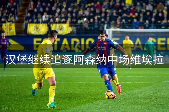 汉堡继续追逐阿森纳中场维埃拉