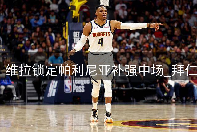 维拉锁定帕利尼亚补强中场 拜仁中场或登陆英超新贵