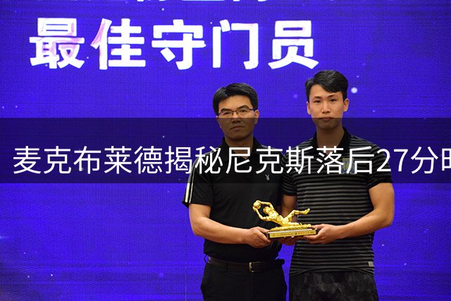麦克布莱德揭秘尼克斯落后27分时的更衣室实况